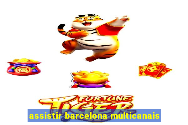 assistir barcelona multicanais